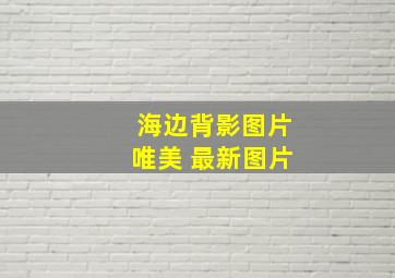 海边背影图片唯美 最新图片